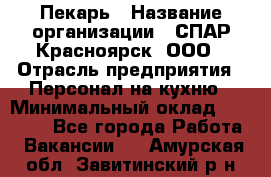 Пекарь › Название организации ­ СПАР-Красноярск, ООО › Отрасль предприятия ­ Персонал на кухню › Минимальный оклад ­ 18 000 - Все города Работа » Вакансии   . Амурская обл.,Завитинский р-н